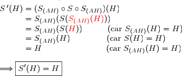 \overset{^.}{S\,'(H)=(S_{(AH)}\circ S\circ S_{(AH)})(H)} \\\phantom{S\,'(H)}=S_{(AH)}( S( {\red{S_{(AH)}(H)}})) \\\phantom{S\,'(H)}=S_{(AH)}( S( {\red{H}}))\ \ \ \ \ \ \ \ \ (\text{car }S_{(AH)}(H)=H) \\\phantom{S\,'(H)}=S_{(AH)}( H)\ \ \ \ \ \ \ \ \ \ \ \ \ (\text{car }S(H)=H) \\\phantom{S\,'(H)}=H\ \ \ \ \ \ \ \ \ \ \ \ \ \ \ \ \ \ \ \ \ \ \ (\text{car }S_{(AH)}(H)=H) \\\\\Longrightarrow\boxed{S'(H)=H}